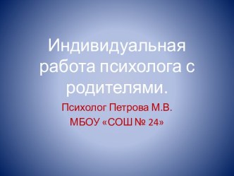 Индивидуальная работа психолога с родителями.