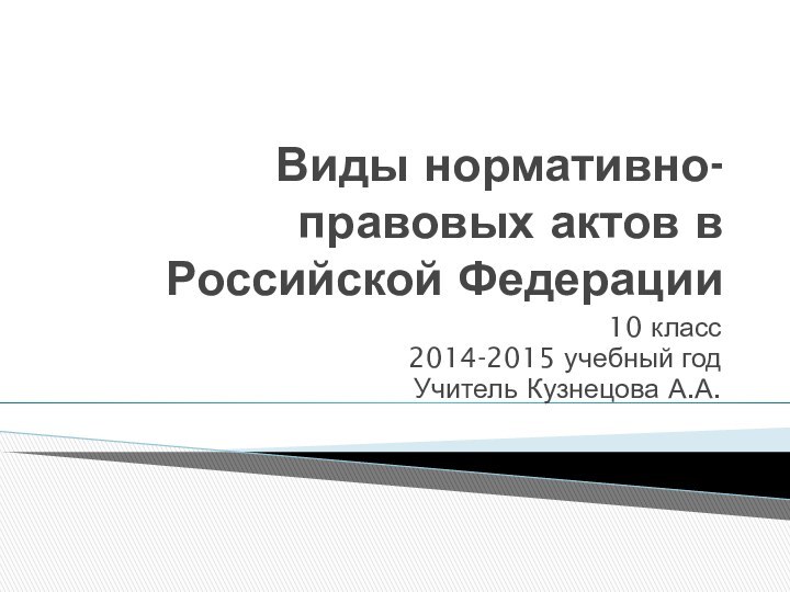 Виды нормативно-правовых актов в Российской Федерации10 класс2014-2015 учебный годУчитель Кузнецова А.А.