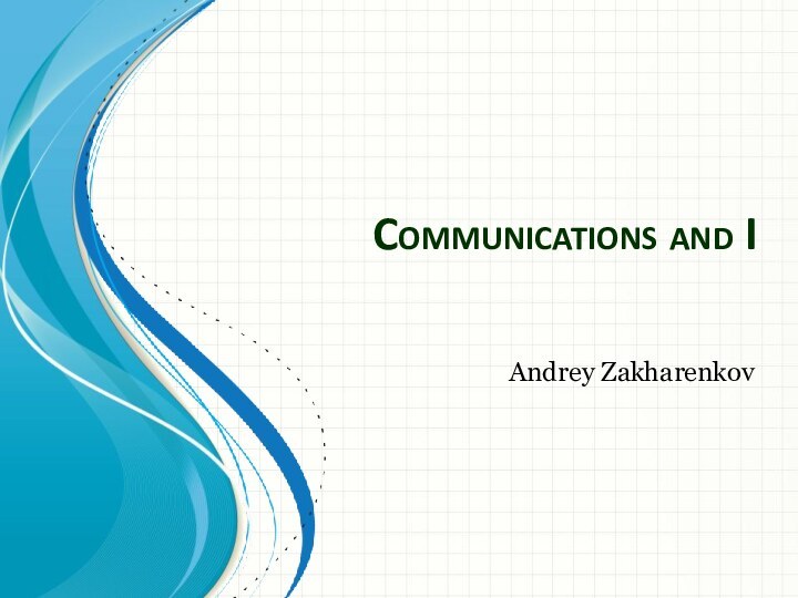 Communications and IAndrey Zakharenkov