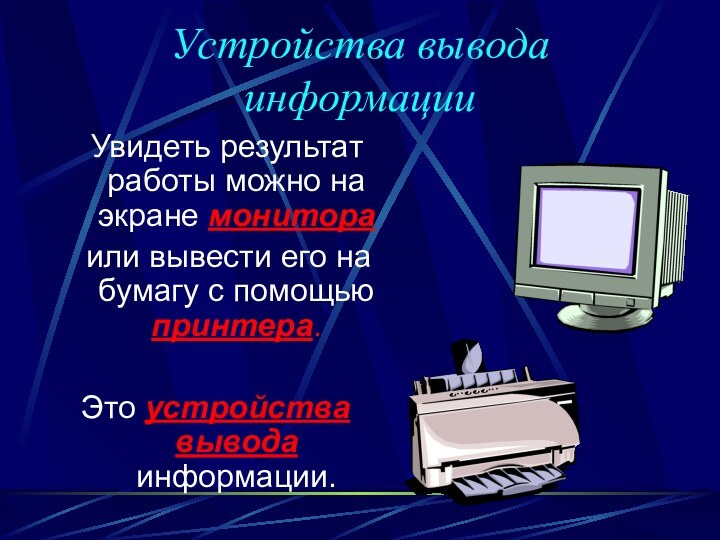 Устройства вывода  информации  Увидеть результат работы можно на экране монитора