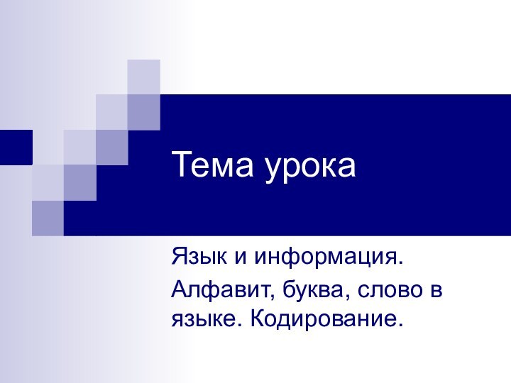 Тема урокаЯзык и информация. Алфавит, буква, слово в языке. Кодирование.