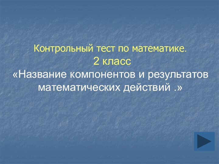 Контрольный тест по математике.  2 класс «Название компонентов и результатов математических действий .»