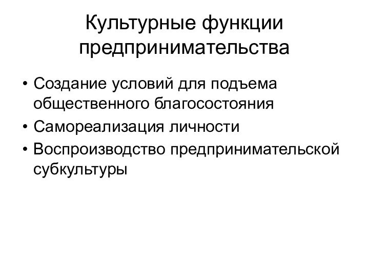 Культурные функции предпринимательстваСоздание условий для подъема общественного благосостоянияСамореализация личности Воспроизводство предпринимательской субкультуры