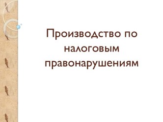 Производство по налоговым правонарушениям