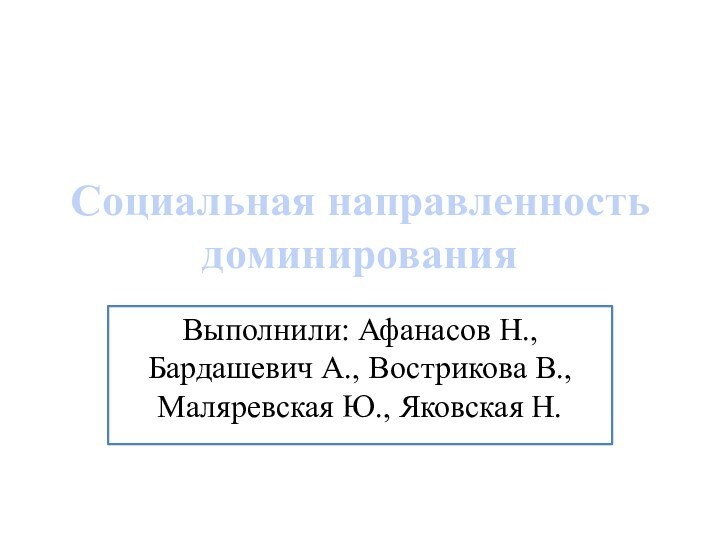 Социальная направленность доминированияВыполнили: Афанасов Н., Бардашевич А., Вострикова В., Маляревская Ю., Яковская Н.