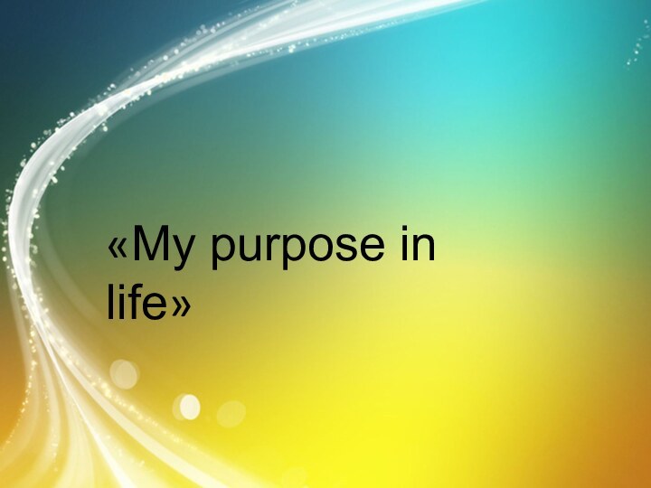 «My purpose in life»