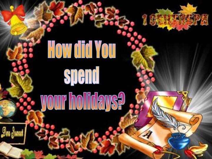 How did You spend your holidays?