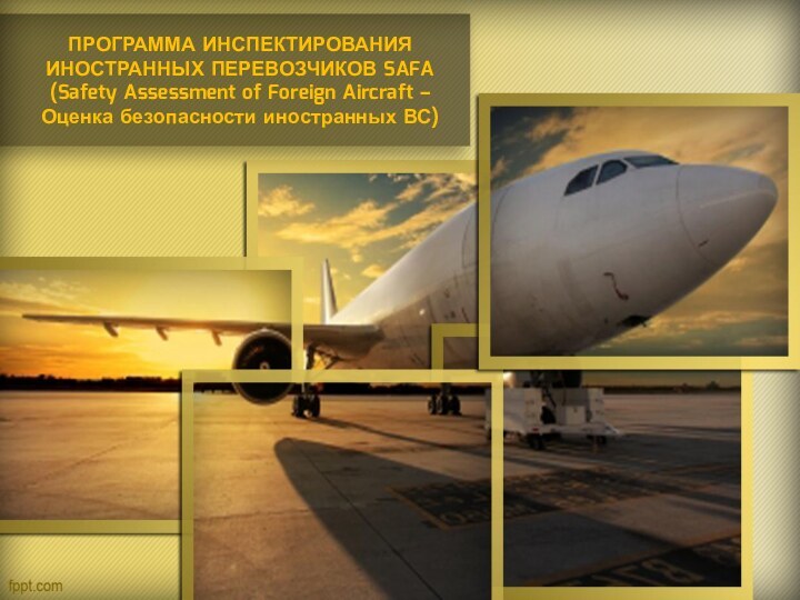 ПРОГРАММА ИНСПЕКТИРОВАНИЯ ИНОСТРАННЫХ ПЕРЕВОЗЧИКОВ SAFA (Safety Assessment of Foreign Aircraft –  Оценка безопасности иностранных ВС)