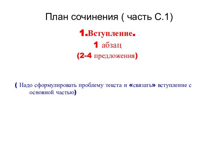 План сочинения ( часть С.1)1.Вступление. 1 абзац (2-4 предложения)( Надо сформулировать проблему