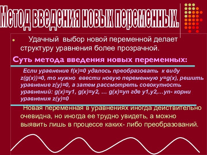 Удачный выбор новой переменной делает структуру уравнения более прозрачной.Суть метода