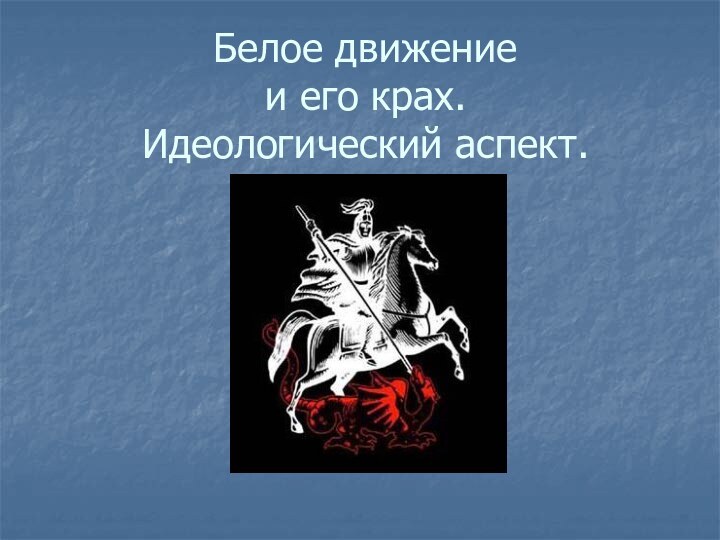 Белое движение  и его крах. Идеологический аспект.