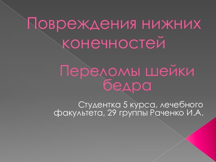 Повреждения нижних конечностейПереломы шейки бедраСтудентка 5 курса, лечебного факультета, 29 группы Раченко И.А.