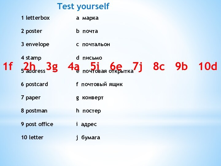 Test yourself1 letterbox			a марка2 poster				b почта3 envelope			c почтальон4 stamp				d письмо5 address			e почтовая