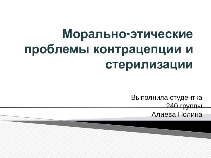 Морально-этические проблемы контрацепции и стерилизацииВыполнила студентка 240 группы Алиева Полина