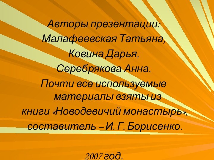 Авторы презентации:Малафеевская Татьяна,Ковина Дарья,Серебрякова Анна.Почти все используемые материалы взяты из книги «Новодевичий