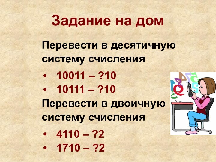 Задание на домПеревести в десятичную систему счисления10011 – ?10 10111 – ?10