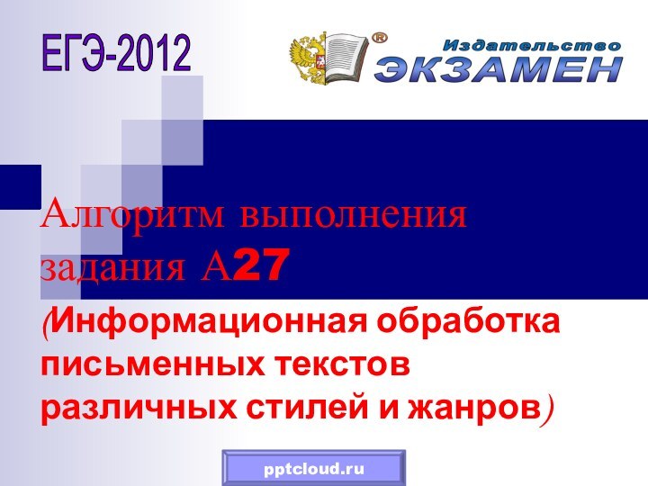 Алгоритм выполнения задания А27 (Информационная обработка письменных текстов различных стилей и жанров)ЕГЭ-2012