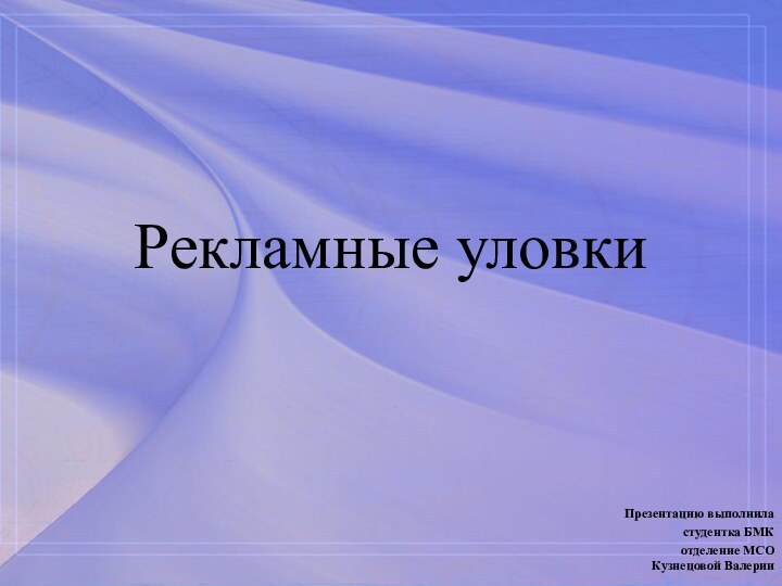 Рекламные уловки Презентацию выполнила студентка БМК отделение МСО  Кузнецовой Валерии