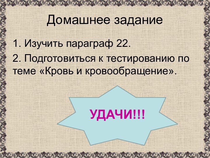 Домашнее задание1. Изучить параграф 22.2. Подготовиться к тестированию по теме «Кровь и кровообращение». УДАЧИ!!!