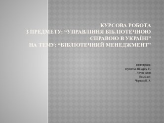 Курсова роботаз предмету: “Управління бібліотечною справою в Україні”На тему: “Бібліотечнийменеджмент”