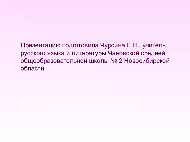 Презентацию подготовила Чурсина Л.Н., учитель русского языка и литературы Чановской средней общеобразовательной