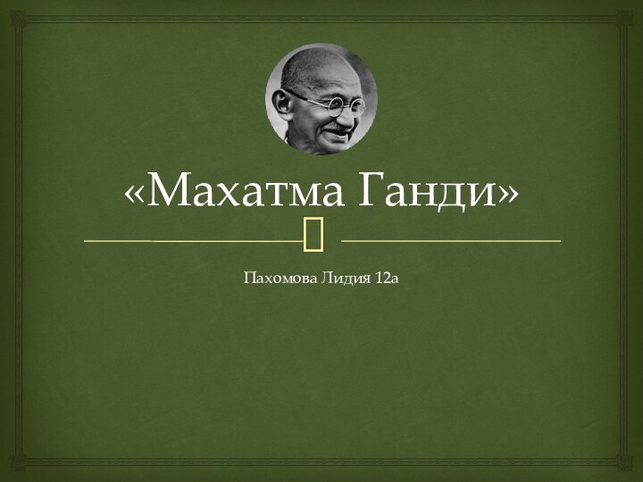 «Махатма Ганди»Пахомова Лидия 12а