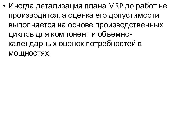 Иногда детализация плана MRP до работ не производится, а оценка его допустимости