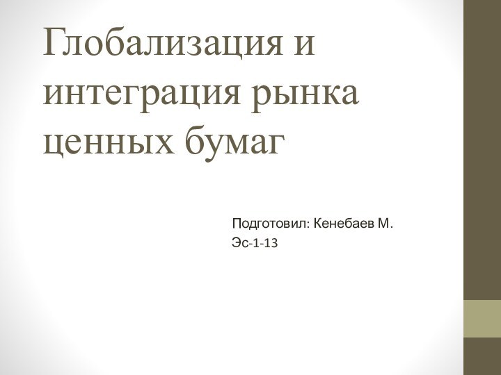 Глобализация и интеграция рынка ценных бумагПодготовил: Кенебаев М.Эс-1-13