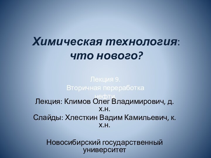 Химическая технология: что нового?Лекция: Климов Олег Владимирович, д.х.н.Слайды: Хлесткин Вадим Камильевич, к.х.н.Новосибирский