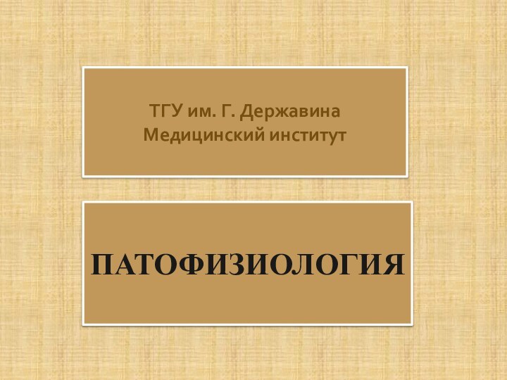 ТГУ им. Г. Державина Медицинский институтПАТОФИЗИОЛОГИЯ