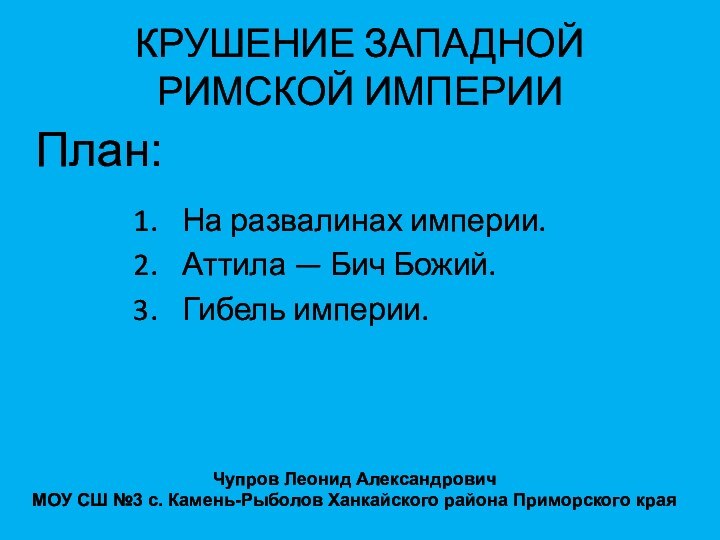 КРУШЕНИЕ ЗАПАДНОЙ РИМСКОЙ ИМПЕРИИНа развалинах империи. Аттила — Бич Божий. Гибель империи.