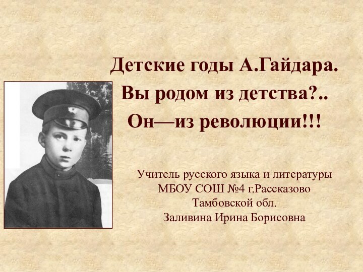 Детские годы А.Гайдара.Вы родом из детства?.. Он—из революции!!!Учитель русского языка и литературыМБОУ