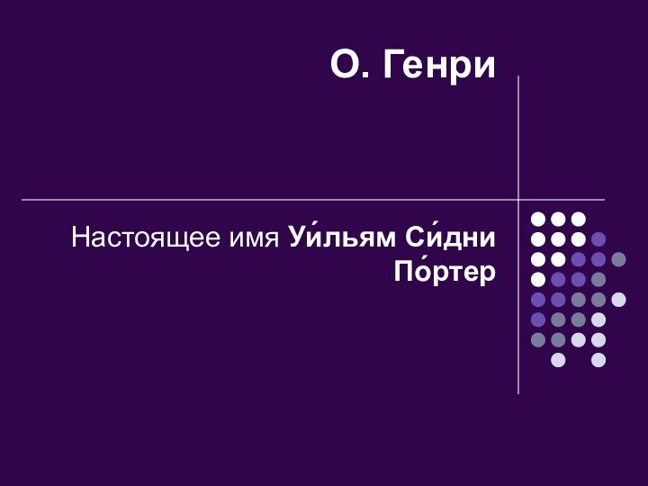 О. Генри  Настоящее имя Уи́льям Си́дни По́ртер