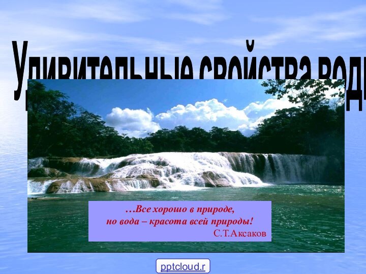 Удивительные свойства воды…Все хорошо в природе, но вода – красота всей природы!