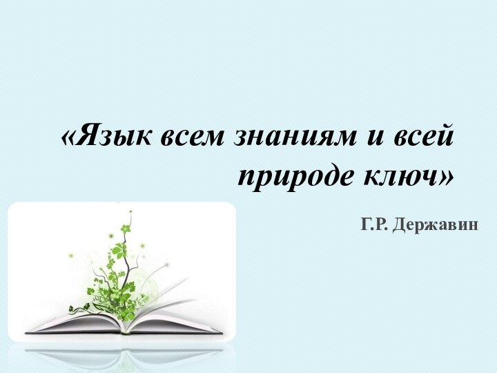 «Язык всем знаниям и всей природе ключ»Г.Р. Державин