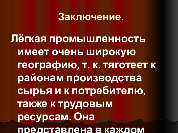 Заключение.Лёгкая промышленность имеет очень широкую географию, т. к. тяготеет к районам производства