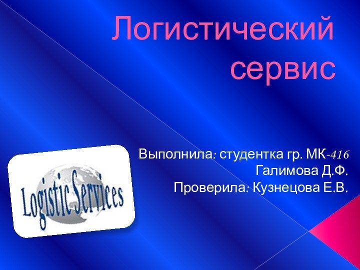 Логистический сервисВыполнила: студентка гр. МК-416Галимова Д.Ф.Проверила: Кузнецова Е.В.