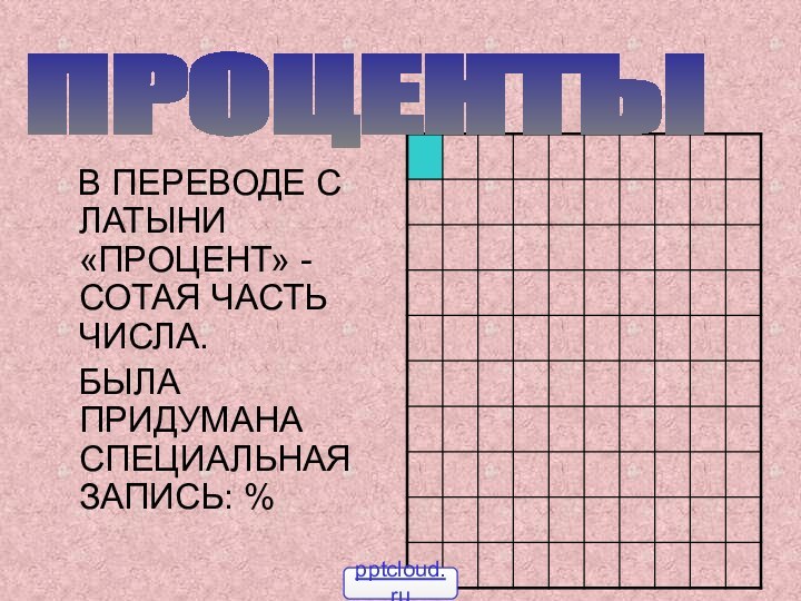 В ПЕРЕВОДЕ С ЛАТЫНИ «ПРОЦЕНТ» - СОТАЯ ЧАСТЬ ЧИСЛА.