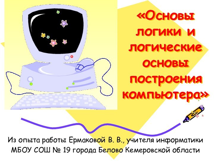 «Основы логики и логические основы построения компьютера»Из опыта работы Ермаковой В. В.,