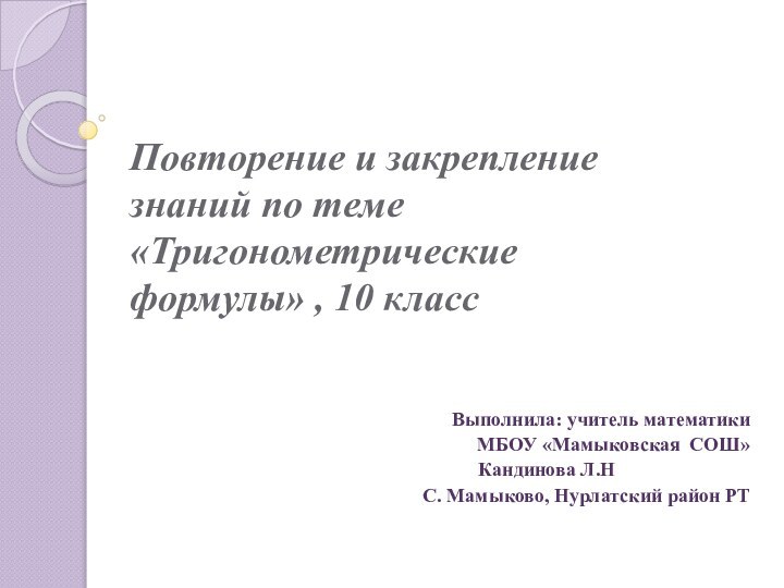 Повторение и закрепление знаний по теме «Тригонометрические формулы» , 10 классВыполнила: учитель