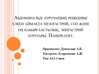 Абдоминальді аурулардың рецидивы үлкен аймақта мезогастрий, сол және оң қабырғаастылық, эпигастрий аурулары. Панкреатит.