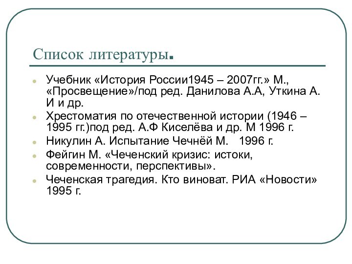 Список литературы.Учебник «История России1945 – 2007гг.» М., «Просвещение»/под ред. Данилова А.А, Уткина