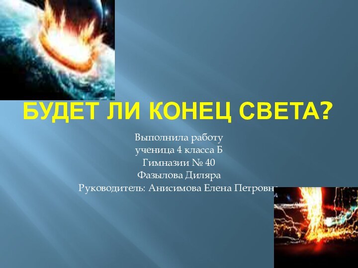 Будет ли конец света?Выполнила работуученица 4 класса БГимназии № 40Фазылова ДиляраРуководитель: Анисимова Елена Петровна