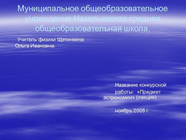 Муниципальное общеобразовательное учреждение Назарьевская средняя общеобразовательная школа.	Учитель физики Щетинкина Ольга Ивановна.				Название конкурсной