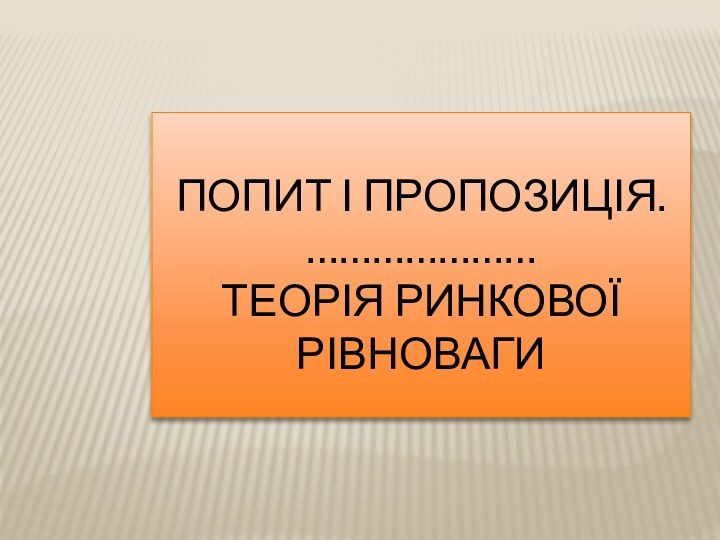 Попит і пропозиція. ………………… Теорія ринкової рівноваги