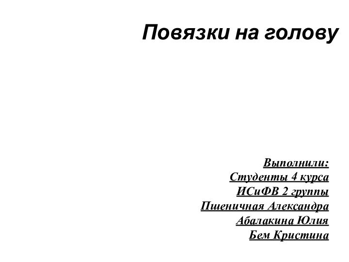 Повязки на головуВыполнили: Студенты 4 курса ИСиФВ 2 группыПшеничная АлександраАбалакина ЮлияБем Кристина