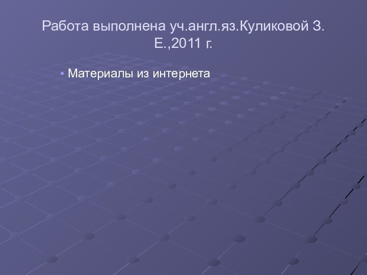 Работа выполнена уч.англ.яз.Куликовой З.Е.,2011 г.Материалы из интернета