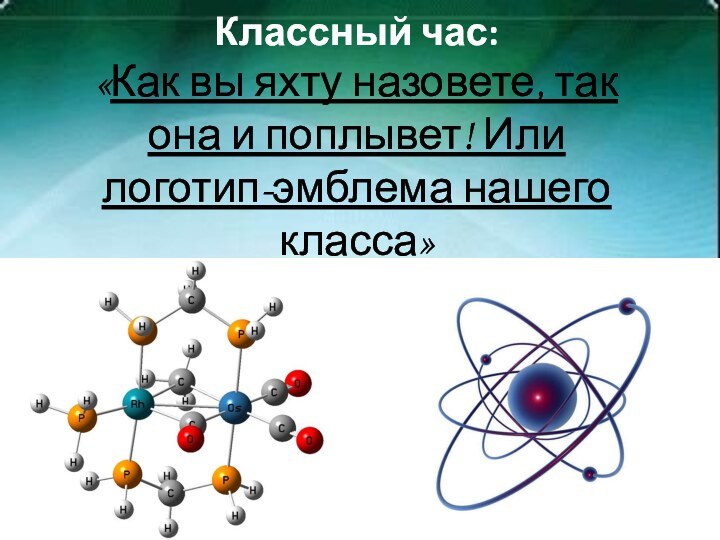 Классный час: «Как вы яхту назовете, так она и поплывет! Или логотип-эмблема нашего класса»