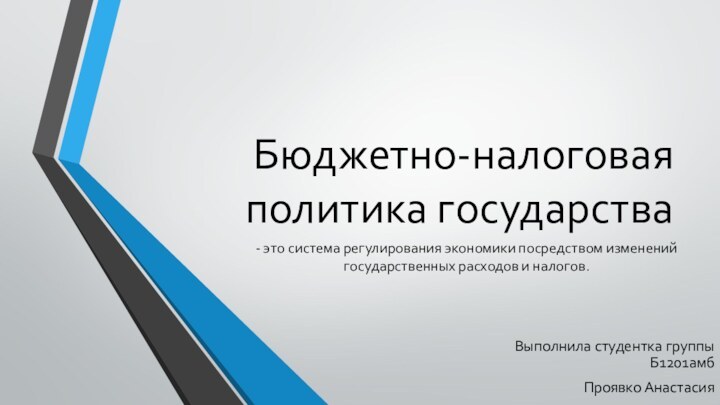 Бюджетно-налоговая политика государстваВыполнила студентка группы Б1201амбПроявко Анастасия- это система регулирования экономики посредством