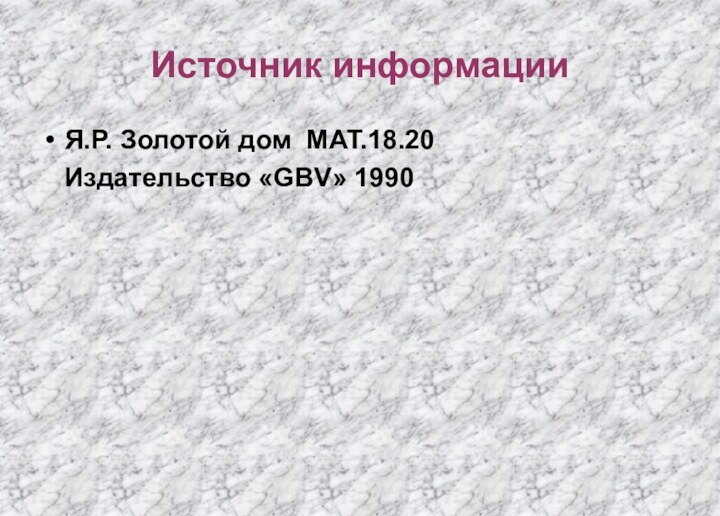 Источник информацииЯ.Р. Золотой дом МАТ.18.20  Издательство «GBV» 1990